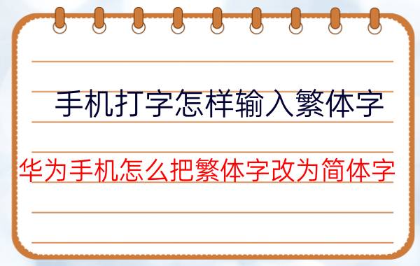 手机打字怎样输入繁体字 华为手机怎么把繁体字改为简体字？